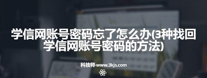 學信網(wǎng)賬號密碼忘了怎么辦(3種找回學信網(wǎng)賬號密碼的方法)