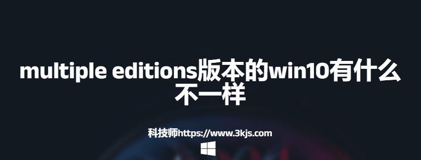 multiple editions版本的win10有什么不一樣(含特點(diǎn)分析)