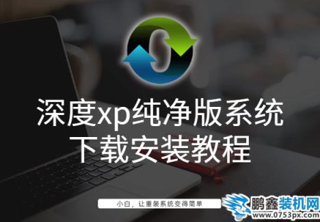 深度xp純凈版系統下載安裝教程