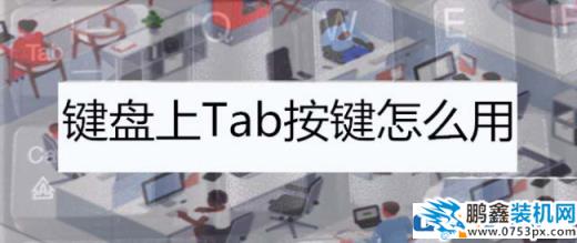 鍵盤tab鍵是什么意思？怎么使用tab鍵？