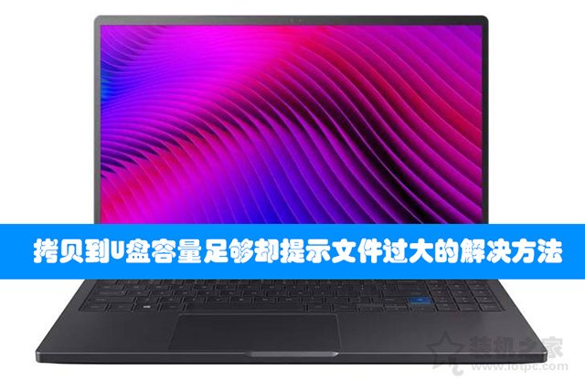Win7/Win10系統(tǒng)下拷貝到U盤容量足夠卻提示文件過大的解決方法